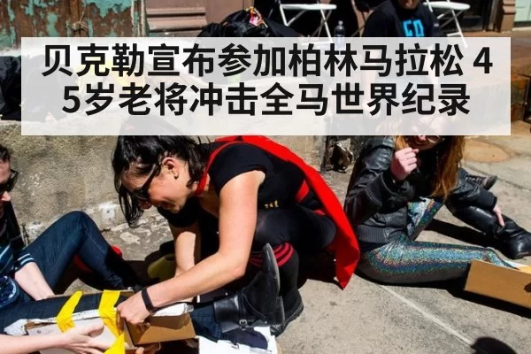贝克勒宣布参加柏林马拉松 45岁老将冲击全马世界纪录