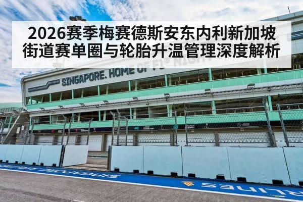 2026赛季梅赛德斯安东内利新加坡街道赛单圈与轮胎升温管理深度解析